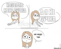 назвала мене сучка а я не сучка