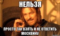 нельзя просто так взять и не ответить москвину