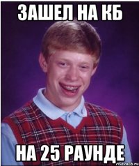 зашел на кб на 25 раунде