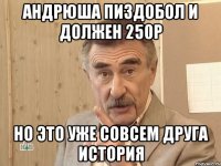 андрюша пиздобол и должен 250р но это уже совсем друга история