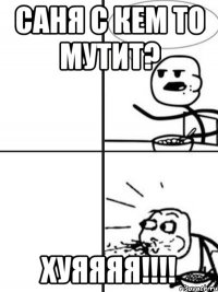 саня с кем то мутит? хуяяяя!!!