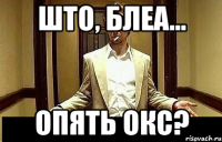 што, блеа... опять окс?