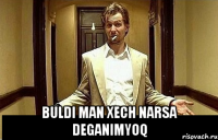  buldi man xech narsa deganimyoq