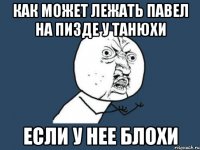 как может лежать павел на пизде у танюхи если у нее блохи