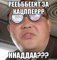 реебббеейт за кацпперрр ннаддаа???