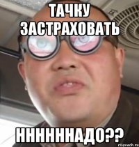 тачку застраховать ннннннадо??