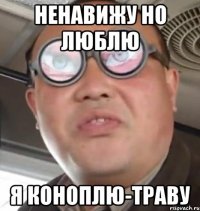 ненавижу но люблю я коноплю-траву