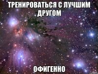 тренироваться с лучшим другом офигенно