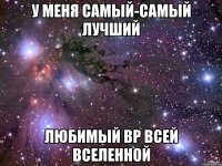 у меня самый-самый лучший любимый вр всей вселенной