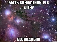 быть влюбленным в елену бесподобно