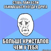 ставь лайк если обижаешься когда у друга больше кристалов чем у тебя