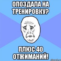 опоздала на тренировку? плюс 40 отжиманий!