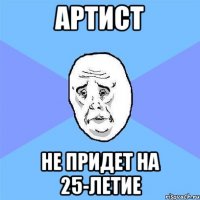 артист не придет на 25-летие