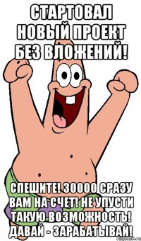 стартовал новый проект без вложений! спешите! 30000 сразу вам на счет! не упусти такую возможность! давай - зарабатывай!