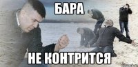 бара не контрится