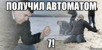 получил автоматом 7!