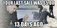 your last sale was $5.00 13 days ago