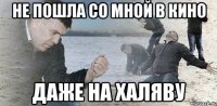 не пошла со мной в кино даже на халяву