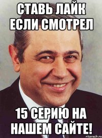 ставь лайк если смотрел 15 серию на нашем сайте!