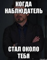 когда наблюдатель стал около тебя