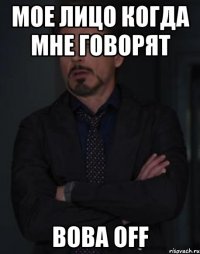 мое лицо когда мне говорят вова off