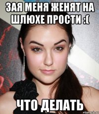 зая меня женят на шлюхе прости :( что делать