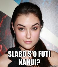  slabo s'o futi nahui?