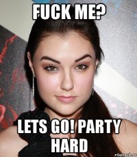 fuck me? lets go! party hard