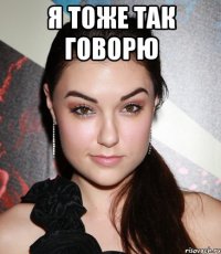 я тоже так говорю 