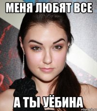 меня любят все а ты уёбина