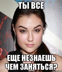 ты все еще незнаешь чем заняться?