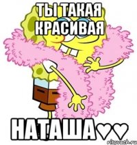 ты такая красивая наташа♥♥