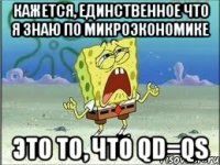 кажется, единственное что я знаю по микроэкономике это то, что qd=qs