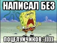 написал без поцелуйчиков:*(((((