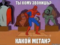 Какой метан? Ты кому звонишь?