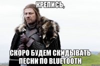 крепись, скоро будем скидывать песни по bluetooth