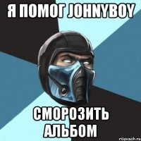 я помог johnyboy сморозить альбом