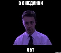 в ожедании обт