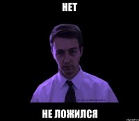 нет не ложился