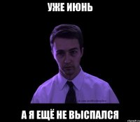 уже июнь а я ещё не выспался