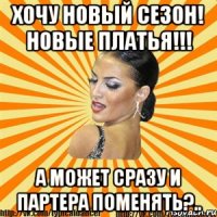 хочу новый сезон! новые платья!!! а может сразу и партера поменять?..