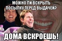 можно ли вскрыть посылку перед выдачей? дома вскроешь!