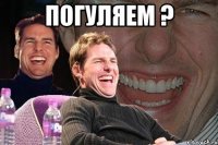 погуляем ? 