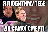 я любитиму тебе до самої смерті