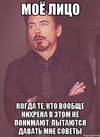 моё лицо когда те, кто вообще нихрена в этом не понимают, пытаются давать мне советы