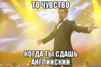 то чувство когда ты сдашь английский