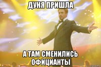 дуня пришла а там сменились официанты