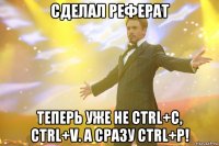 сделал реферат теперь уже не ctrl+c, ctrl+v. а сразу ctrl+p!