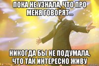 пока не узнала, что про меня говорят… никогда бы не подумала, что так интересно живу