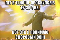 лег в 11 ночи, проснулся в 12-30 дня. вот это я понимаю здоровый сон!